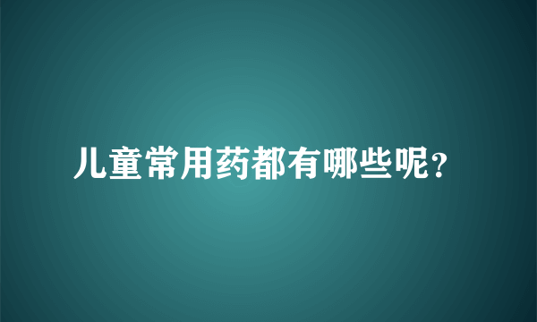 儿童常用药都有哪些呢？