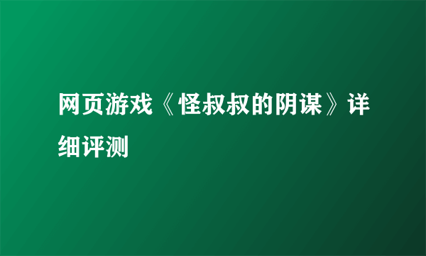 网页游戏《怪叔叔的阴谋》详细评测