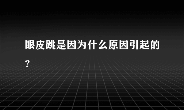 眼皮跳是因为什么原因引起的？