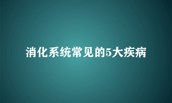 消化系统常见的5大疾病