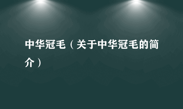 中华冠毛（关于中华冠毛的简介）