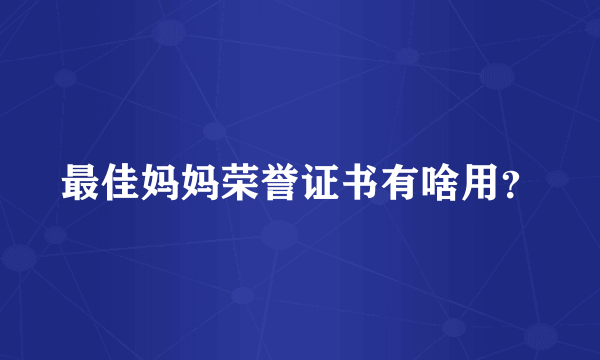 最佳妈妈荣誉证书有啥用？