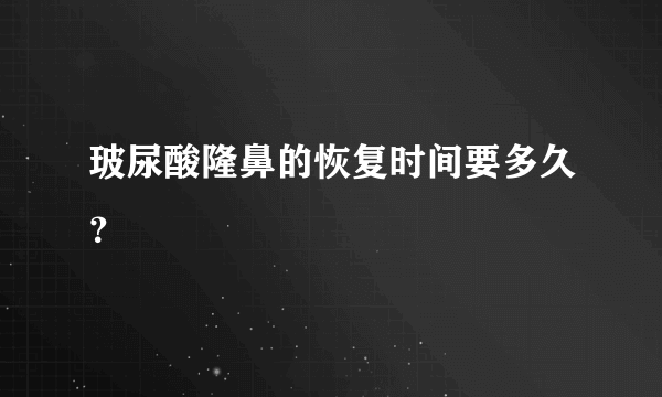 玻尿酸隆鼻的恢复时间要多久？