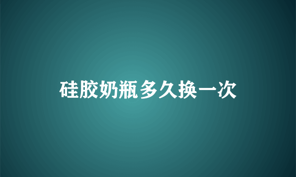 硅胶奶瓶多久换一次