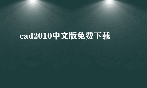 cad2010中文版免费下载