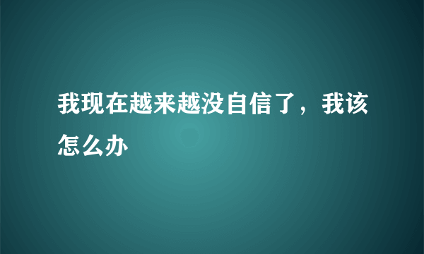 我现在越来越没自信了，我该怎么办