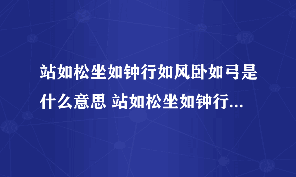 站如松坐如钟行如风卧如弓是什么意思 站如松坐如钟行如风卧如弓的意思是