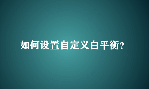 如何设置自定义白平衡？