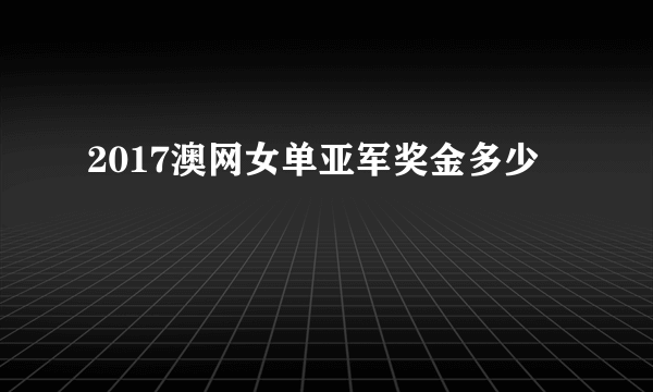 2017澳网女单亚军奖金多少