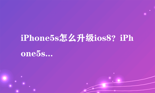 iPhone5s怎么升级ios8？iPhone5s升级iOS8图文教程