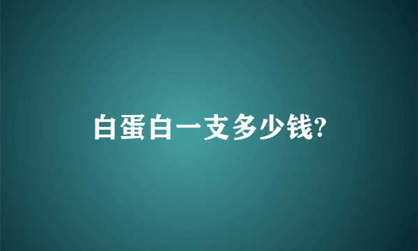 白蛋白一支多少钱?