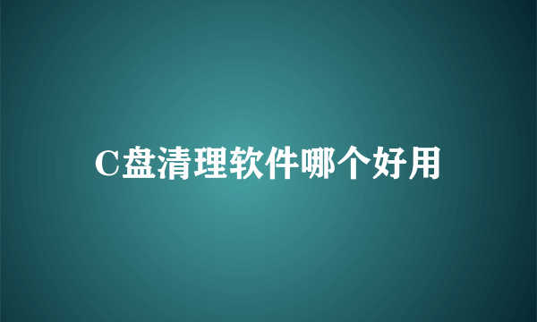 C盘清理软件哪个好用