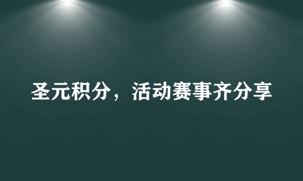 圣元积分，活动赛事齐分享