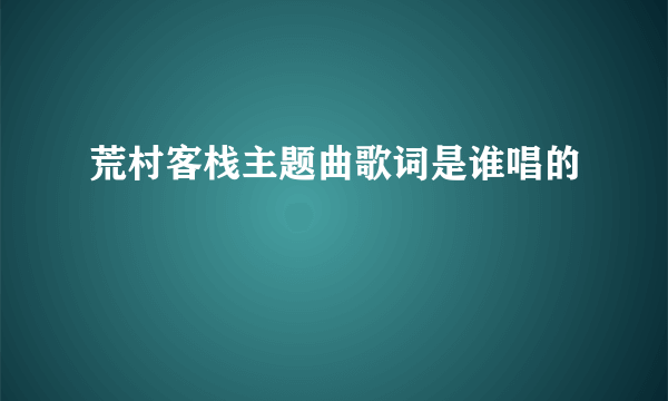 荒村客栈主题曲歌词是谁唱的