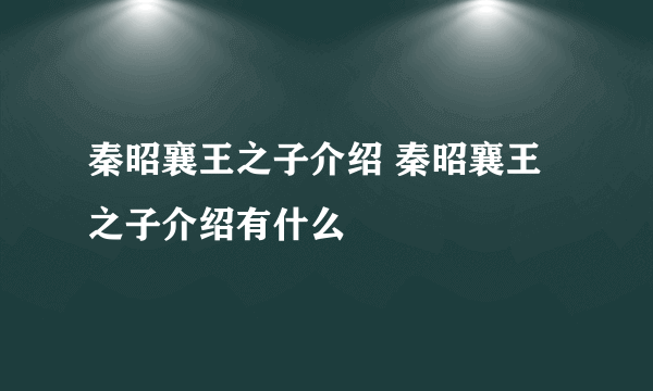 秦昭襄王之子介绍 秦昭襄王之子介绍有什么