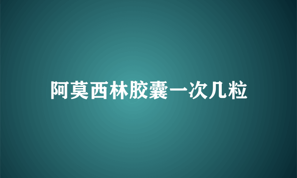 阿莫西林胶囊一次几粒