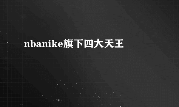 nbanike旗下四大天王