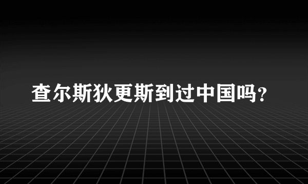 查尔斯狄更斯到过中国吗？