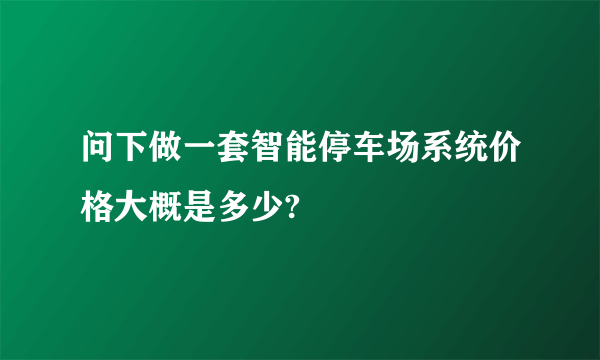 问下做一套智能停车场系统价格大概是多少?