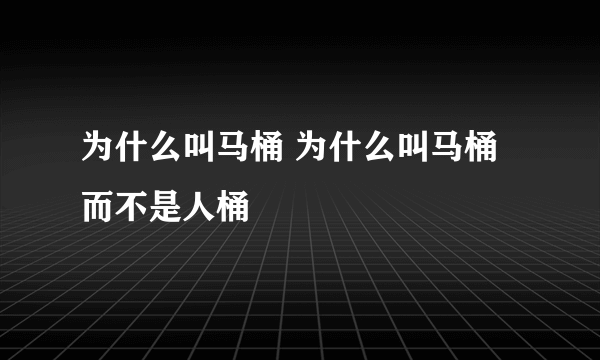 为什么叫马桶 为什么叫马桶而不是人桶