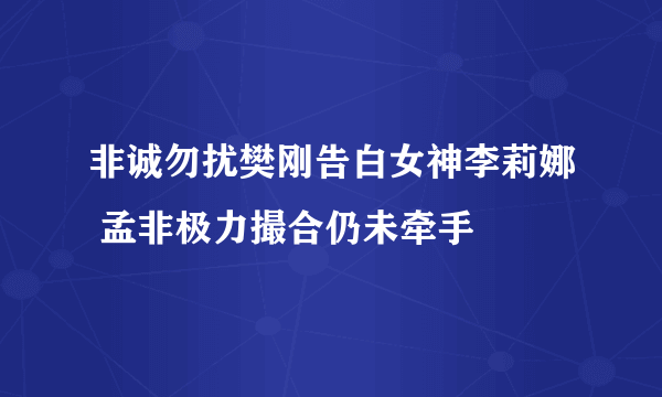 非诚勿扰樊刚告白女神李莉娜 孟非极力撮合仍未牵手