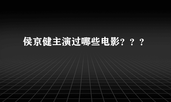 侯京健主演过哪些电影？？？