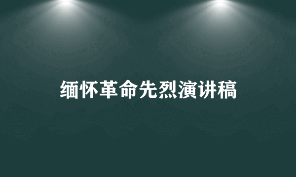 缅怀革命先烈演讲稿