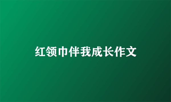 红领巾伴我成长作文