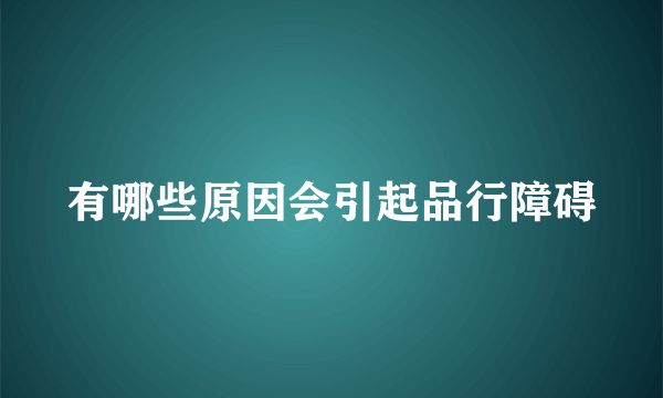 有哪些原因会引起品行障碍