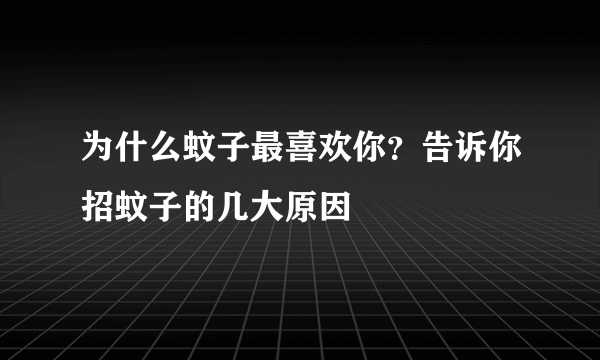 为什么蚊子最喜欢你？告诉你招蚊子的几大原因