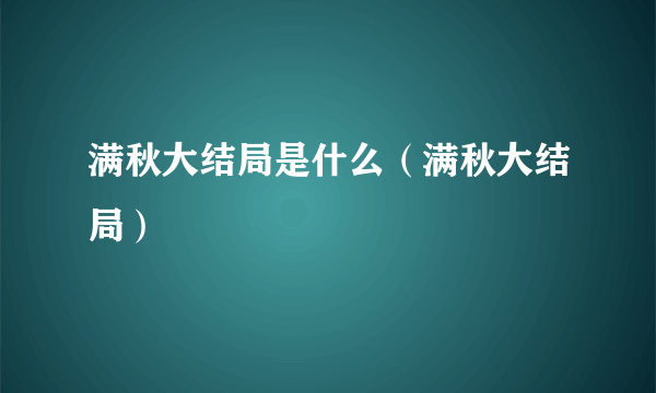 满秋大结局是什么（满秋大结局）