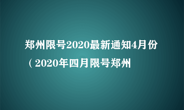 郑州限号2020最新通知4月份（2020年四月限号郑州