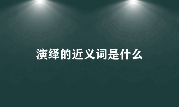 演绎的近义词是什么