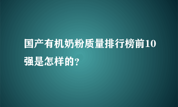 国产有机奶粉质量排行榜前10强是怎样的？