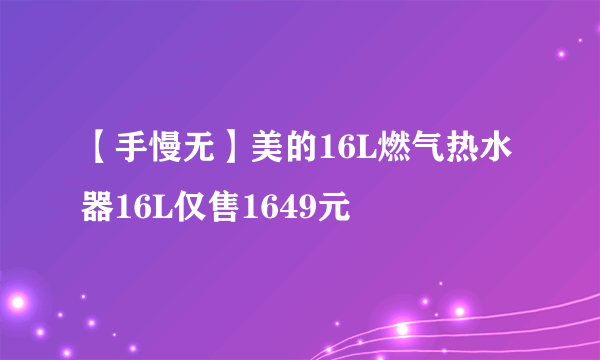 【手慢无】美的16L燃气热水器16L仅售1649元