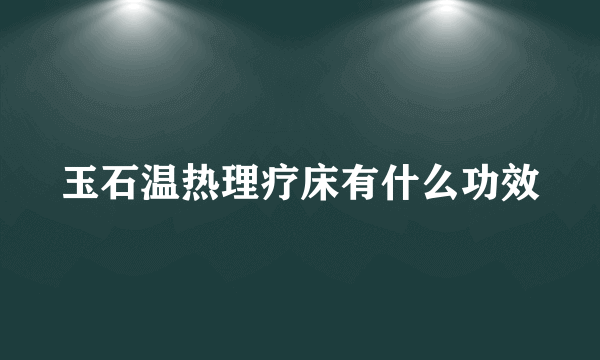 玉石温热理疗床有什么功效