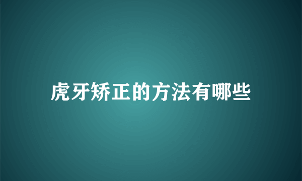 虎牙矫正的方法有哪些