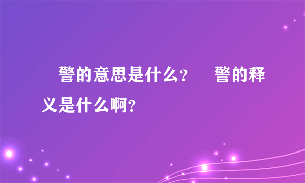 軍警的意思是什么？軍警的释义是什么啊？