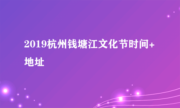 2019杭州钱塘江文化节时间+地址