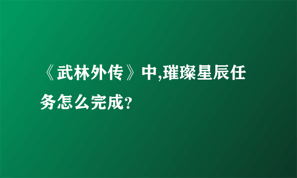 《武林外传》中,璀璨星辰任务怎么完成？