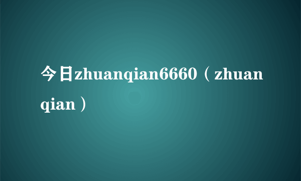 今日zhuanqian6660（zhuanqian）