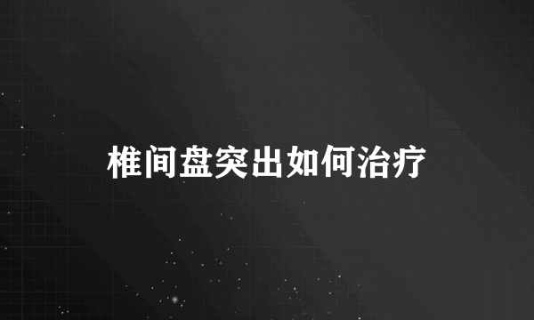 椎间盘突出如何治疗