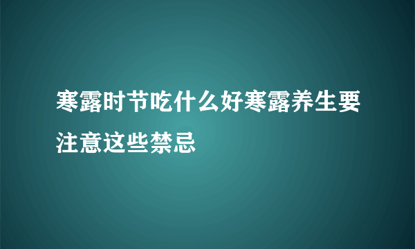 寒露时节吃什么好寒露养生要注意这些禁忌