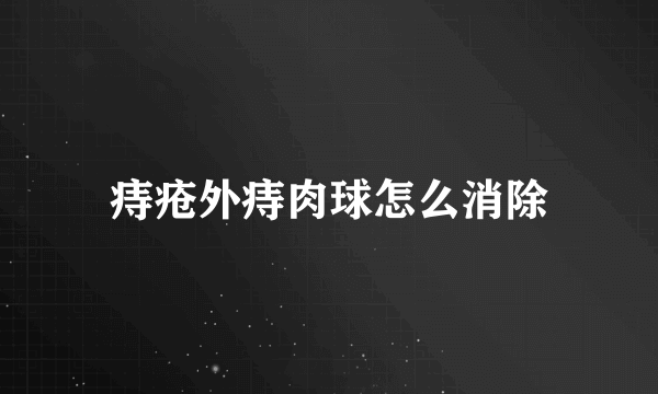 痔疮外痔肉球怎么消除