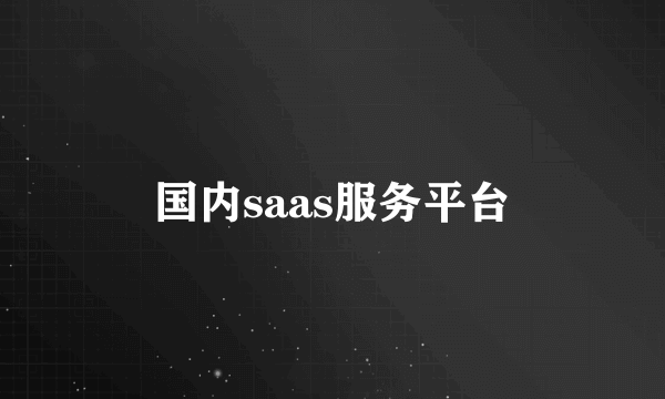 国内saas服务平台