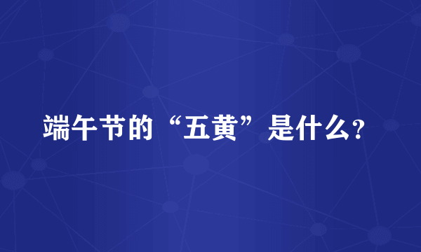 端午节的“五黄”是什么？