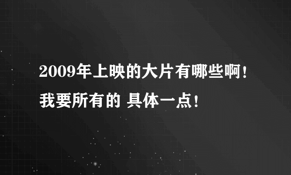 2009年上映的大片有哪些啊！我要所有的 具体一点！