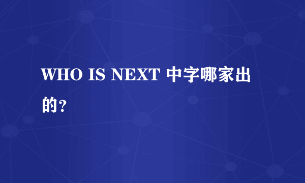 WHO IS NEXT 中字哪家出的？