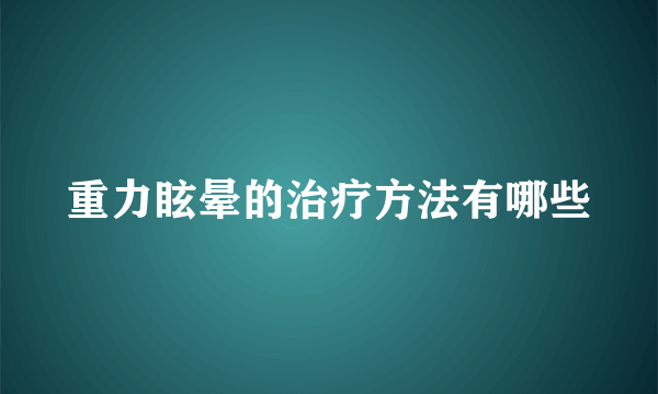 重力眩晕的治疗方法有哪些