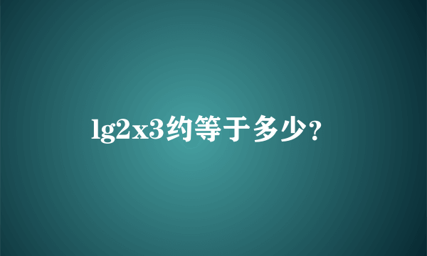 lg2x3约等于多少？